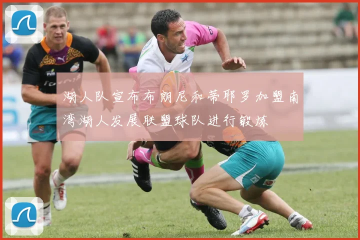湖人队宣布布朗尼和蒂耶罗加盟南湾湖人发展联盟球队进行锻炼