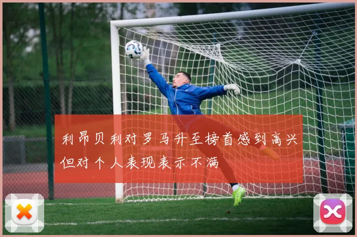 利昂贝利对罗马升至榜首感到高兴但对个人表现表示不满