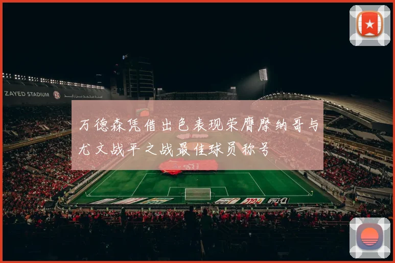 万德森凭借出色表现荣膺摩纳哥与尤文战平之战最佳球员称号